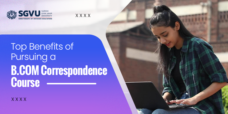 Top Benefits of Pursuing a B.COM Correspondence Course